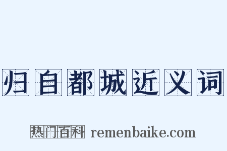 归自都城近义词是什么意思的图片